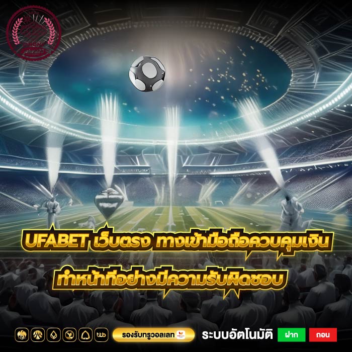 ufabet เว็บตรง ทางเข้ามือถือควบคุมเงิน ทำหน้าที่อย่างมีความรับผิดชอบ