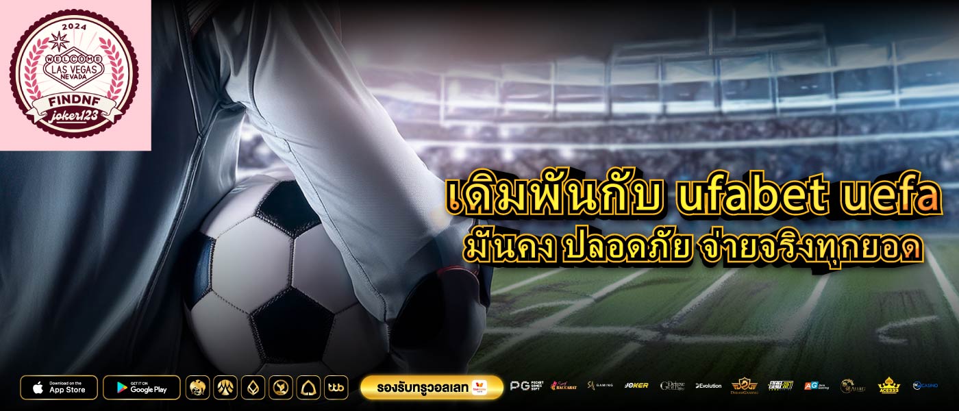 เดิมพันกับ ufabet uefa มั่นคง ปลอดภัย จ่ายจริงทุกยอด