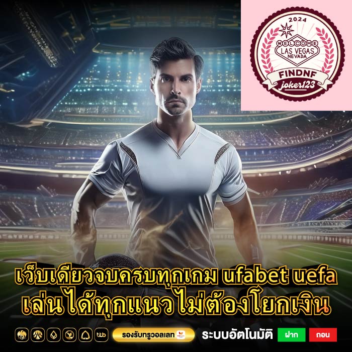 เว็บเดียวจบครบทุกเกม ufabet uefa เล่นได้ทุกแนวไม่ต้องโยกเงิน